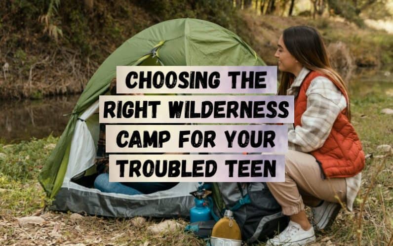Choosing-The-Right-Wilderness-Camp-for-Your-Troubled-Teen