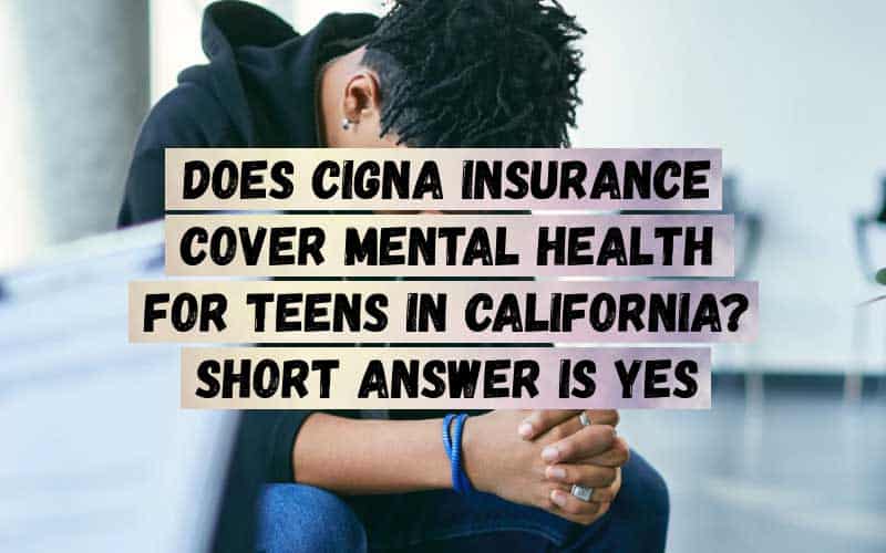 Does-Cigna-Insurance-Cover-Mental-Health-for-Teens-in-California_-Short-Answer-is-Yes