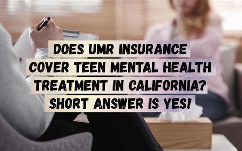 Does-UMR-Insurance-Cover-Teen-Mental-Health-Treatment-in-California_-Short-Answer-is-YES