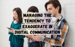 Managing-the-Tendency-to-Exaggerate-in-Digital-Communication