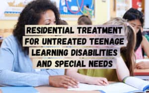 Residential-Treatment-For-Untreated-Teenage-Learning-Disabilities-and-Special-Needs