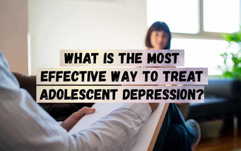 What-Is-The-Most-Effective-Way-To-Treat-Adolescent-Depression_