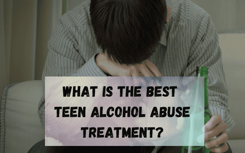 What-is-The-Best-Teen-Alcohol-Abuse-Treatment