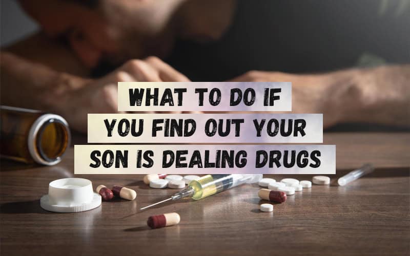 What-to-Do-if-You-Find-Out-Your-Son-is-Dealing-Drugs
